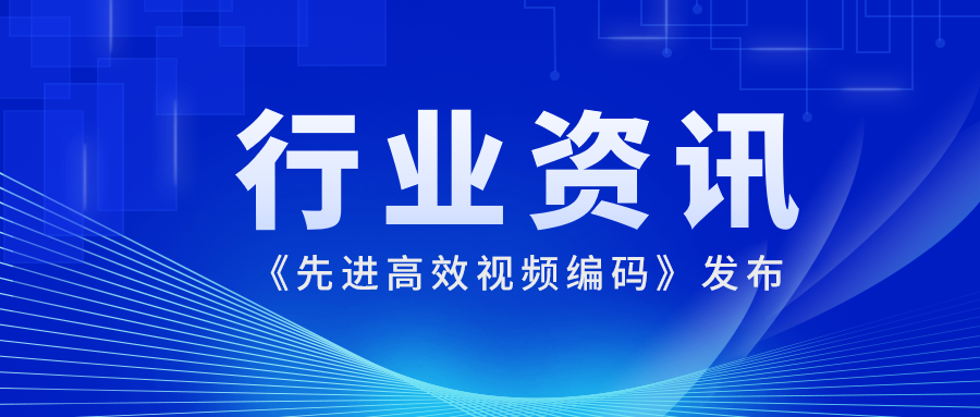 国际先进水平！当虹科技参编的《先进高效视频编码》正式发布